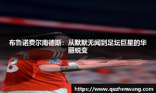 布鲁诺费尔南德斯：从默默无闻到足坛巨星的华丽蜕变