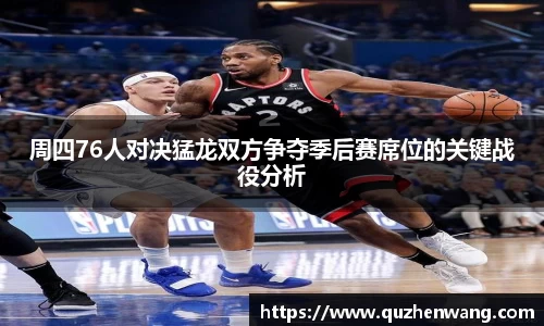 周四76人对决猛龙双方争夺季后赛席位的关键战役分析