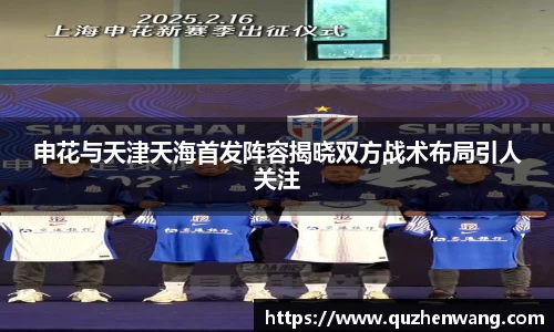 jjb竞技宝申花与天津天海首发阵容揭晓双方战术布局引人关注